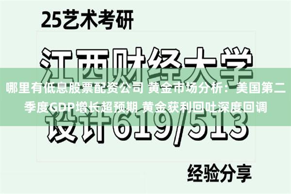 哪里有低息股票配资公司 黄金市场分析：美国第二季度GDP增长超预期 黄金获利回吐深度回调