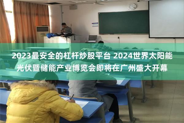 2023最安全的杠杆炒股平台 2024世界太阳能光伏暨储能产业博览会即将在广州盛大开幕