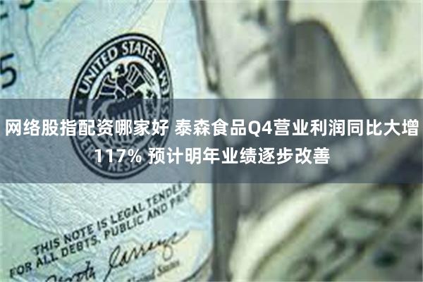 网络股指配资哪家好 泰森食品Q4营业利润同比大增117% 预计明年业绩逐步改善