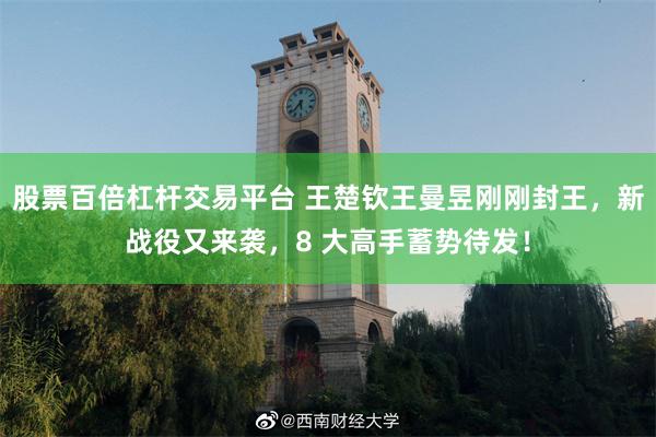 股票百倍杠杆交易平台 王楚钦王曼昱刚刚封王，新战役又来袭，8 大高手蓄势待发！